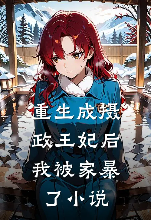 重生成摄政王妃后，我被家暴了小说