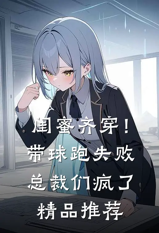 闺蜜齐穿！带球跑失败总裁们疯了精品推荐