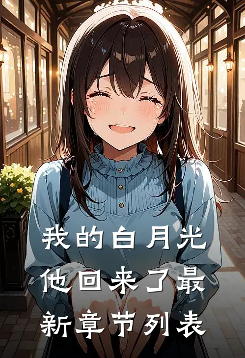 我的白月光，他回来了最新章节列表