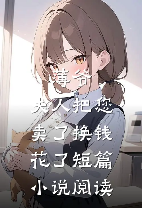 薄爷，夫人把您卖了换钱花了短篇小说阅读