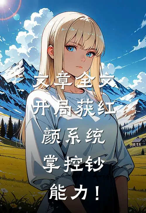 文章全文开局获红颜系统，掌控钞能力！