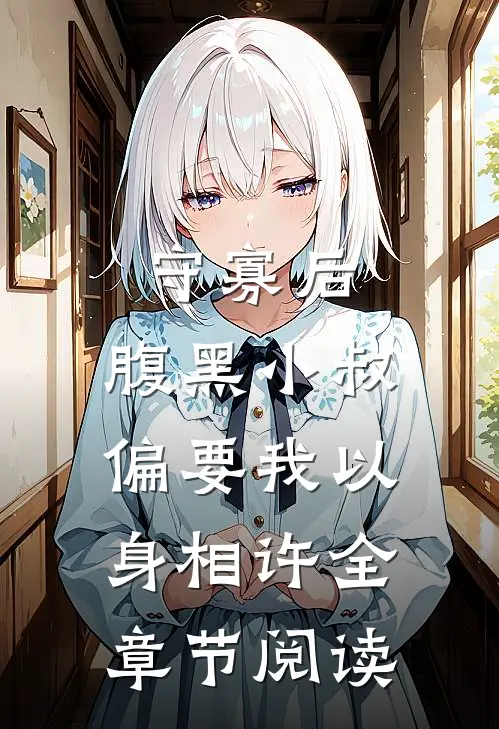 守寡后，腹黑小叔偏要我以身相许全章节阅读