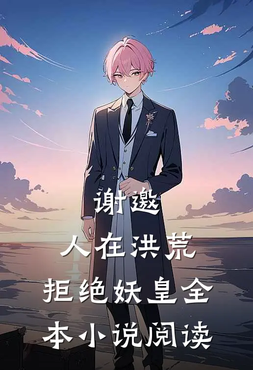 谢邀，人在洪荒，拒绝妖皇全本小说阅读