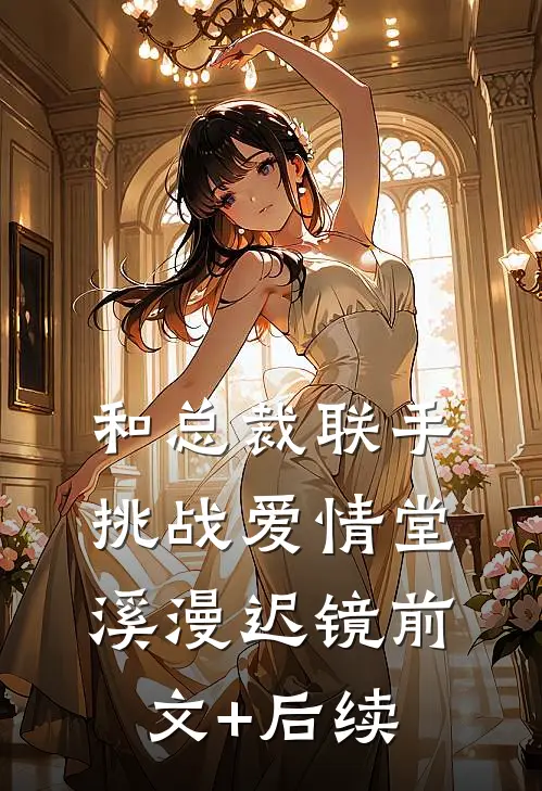 和总裁联手：挑战爱情堂溪漫迟镜前文+后续