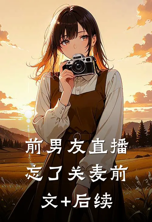 前男友直播忘了关麦前文+后续