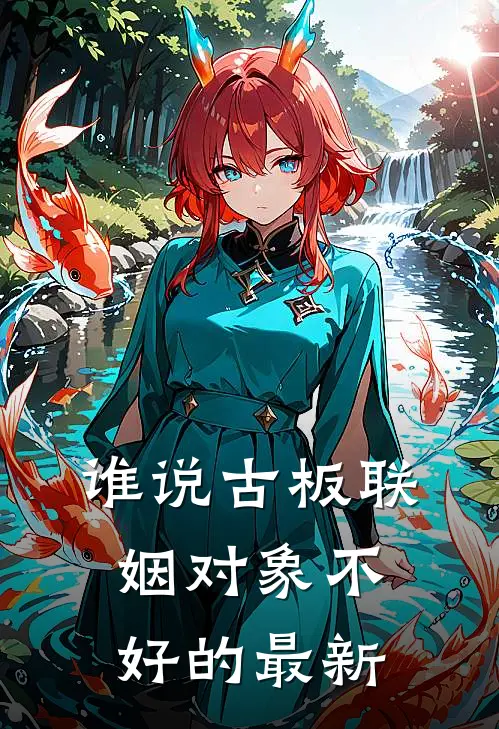 谁说古板联姻对象不好的最新