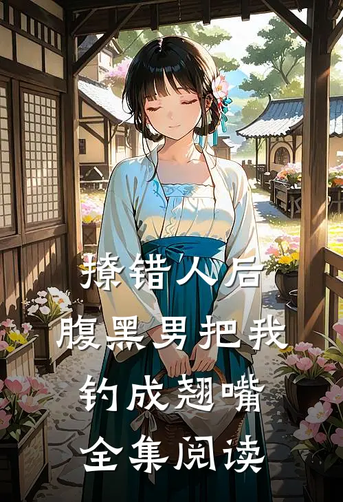 撩错人后，腹黑男把我钓成翘嘴全集阅读