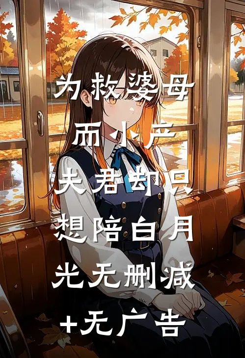 为救婆母而小产，夫君却只想陪白月光无删减+无广告