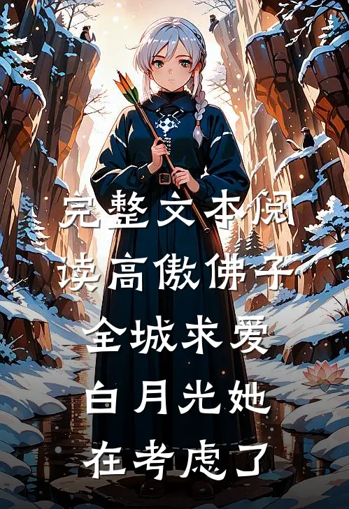 完整文本阅读高傲佛子全城求爱，白月光她在考虑了