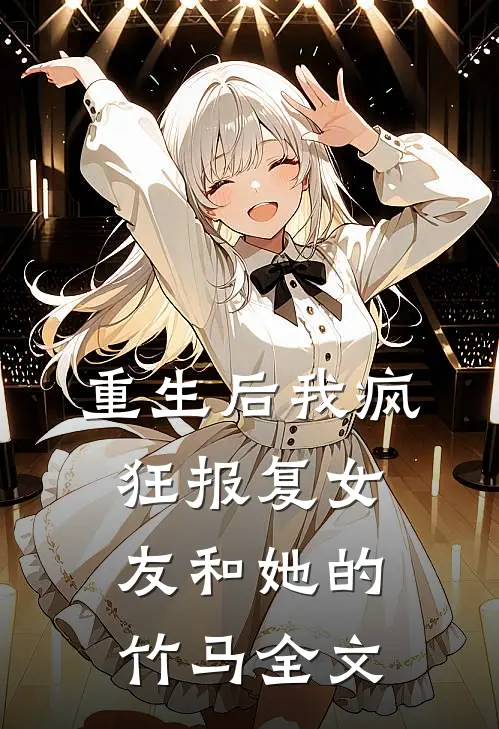 重生后我疯狂报复女友和她的竹马全文
