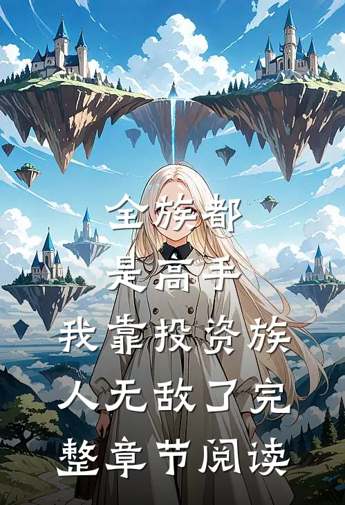 全族都是高手，我靠投资族人无敌了完整章节阅读