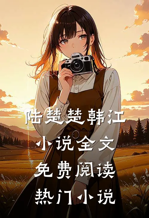 陆楚楚韩江小说全文免费阅读热门小说