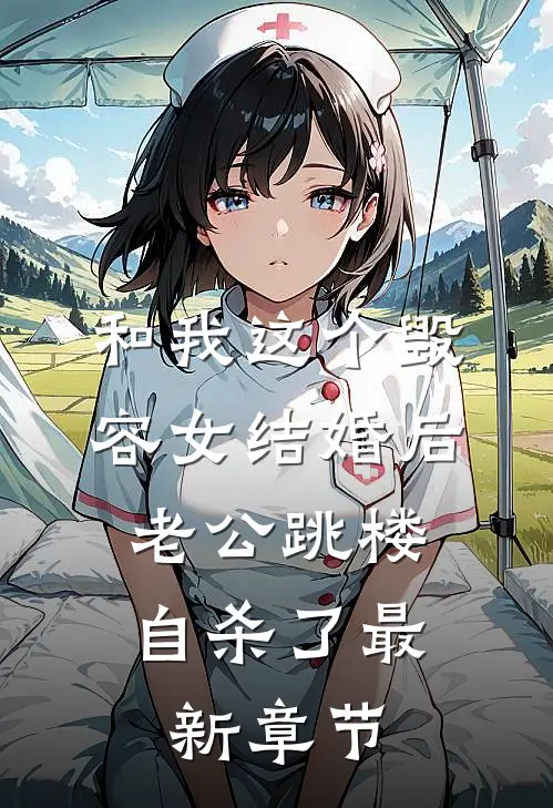 和我这个毁容女结婚后，老公跳楼自杀了最新章节