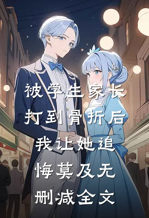 被学生家长打到骨折后，我让她追悔莫及无删减全文
