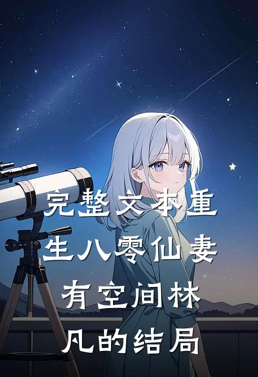 完整文本重生八零仙妻有空间林凡的结局