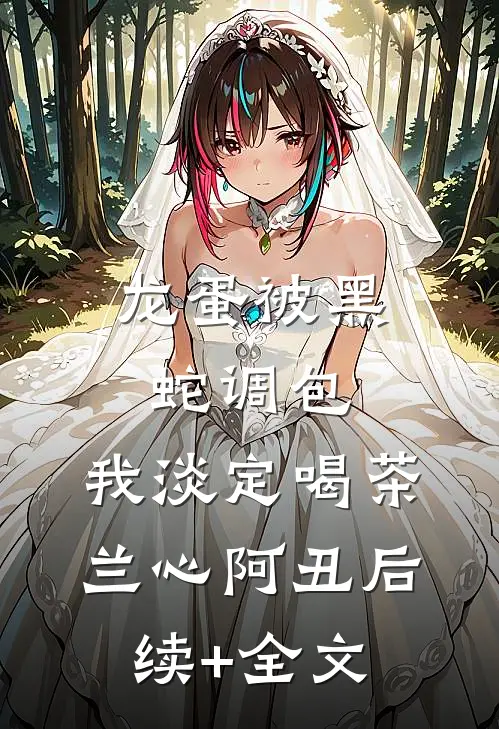 龙蛋被黑蛇调包，我淡定喝茶兰心阿丑后续+全文