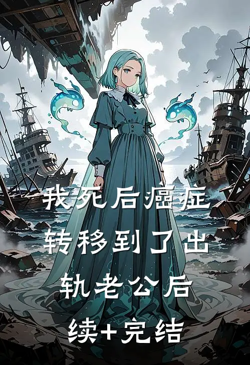 我死后癌症转移到了出轨老公后续+完结