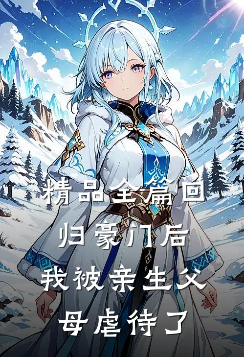 精品全篇回归豪门后，我被亲生父母虐待了