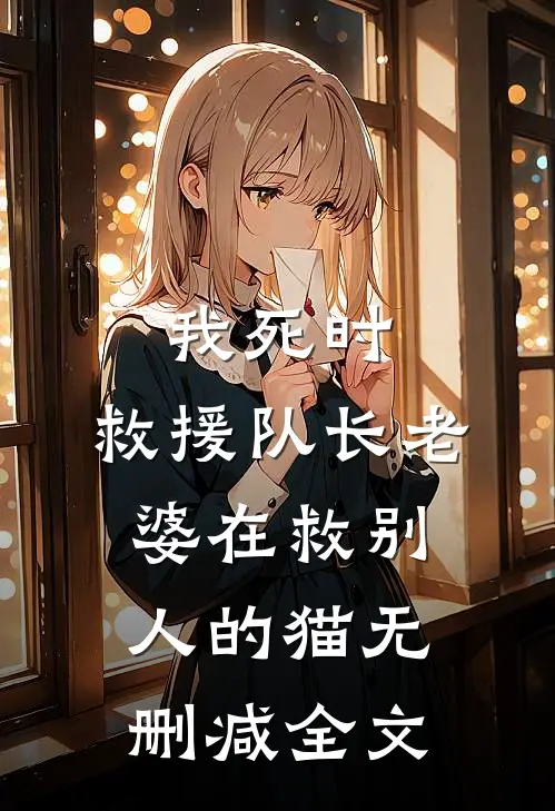我死时，救援队长老婆在救别人的猫无删减全文
