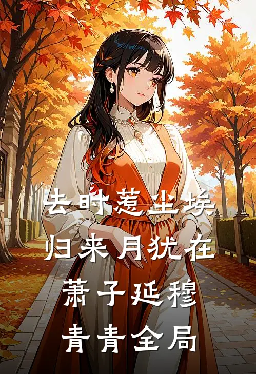去时惹尘埃，归来月犹在萧子延穆青青全局