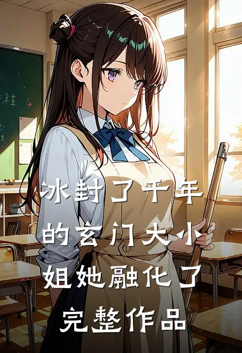冰封了千年的玄门大小姐她融化了完整作品