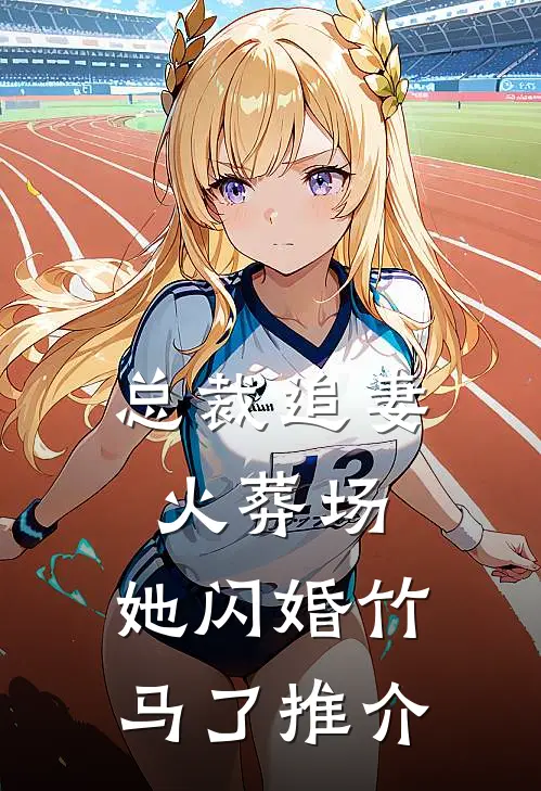 总裁追妻火葬场，她闪婚竹马了推介