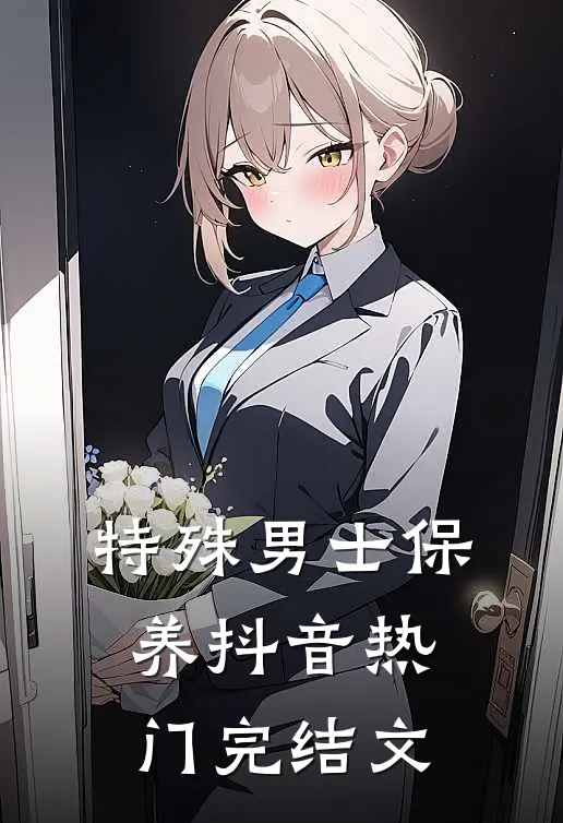 特殊男士保养抖音热门完结文