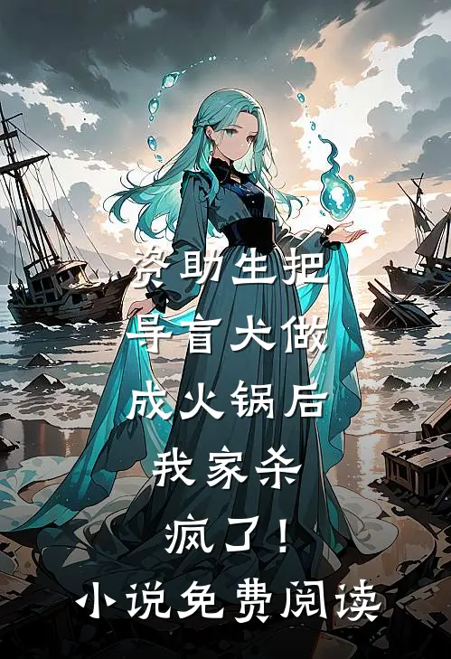 资助生把导盲犬做成火锅后，我家杀疯了！小说免费阅读