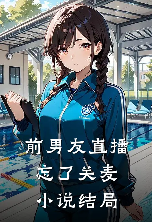 前男友直播忘了关麦小说结局