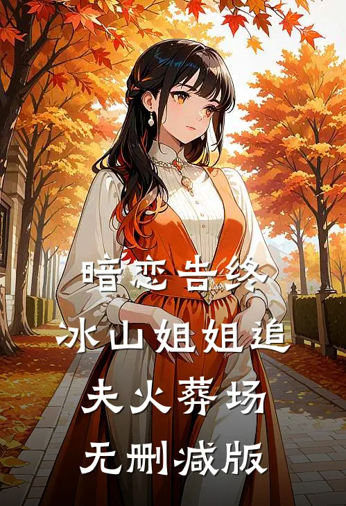 暗恋告终，冰山姐姐追夫火葬场无删减版