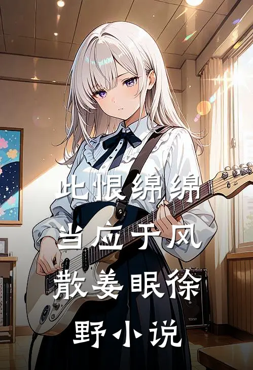 此恨绵绵，当应于风散姜眠徐野小说