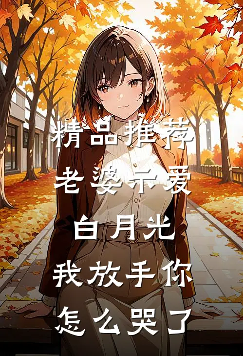 精品推荐老婆示爱白月光，我放手你怎么哭了