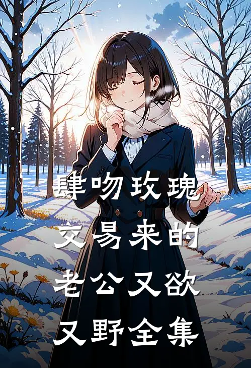 肆吻玫瑰：交易来的老公又欲又野全集