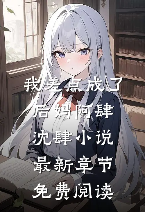 我差点成了后妈阿肆沈肆小说最新章节免费阅读