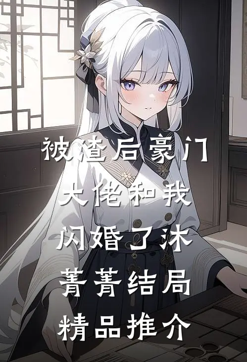 被渣后豪门大佬和我闪婚了沐菁菁结局精品推介