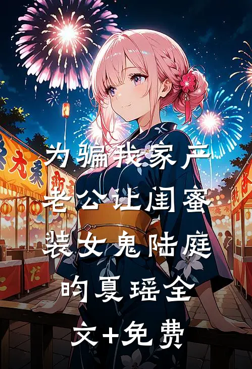 为骗我家产，老公让闺蜜装女鬼陆庭昀夏瑶全文+免费