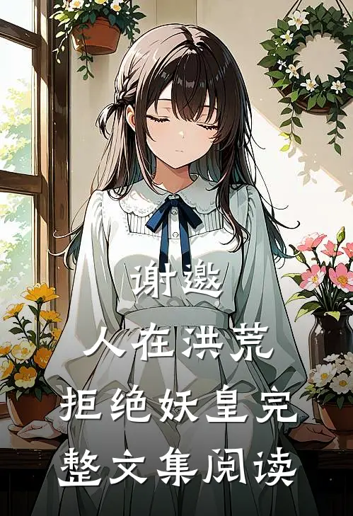 谢邀，人在洪荒，拒绝妖皇完整文集阅读