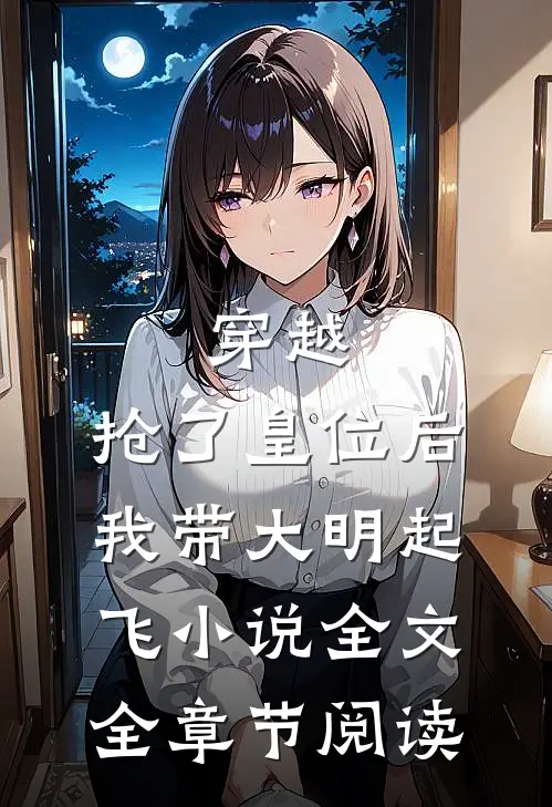 穿越：抢了皇位后，我带大明起飞小说全文全章节阅读
