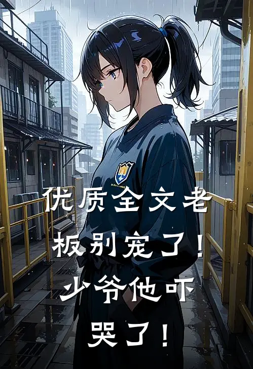 优质全文老板别宠了！少爷他吓哭了！