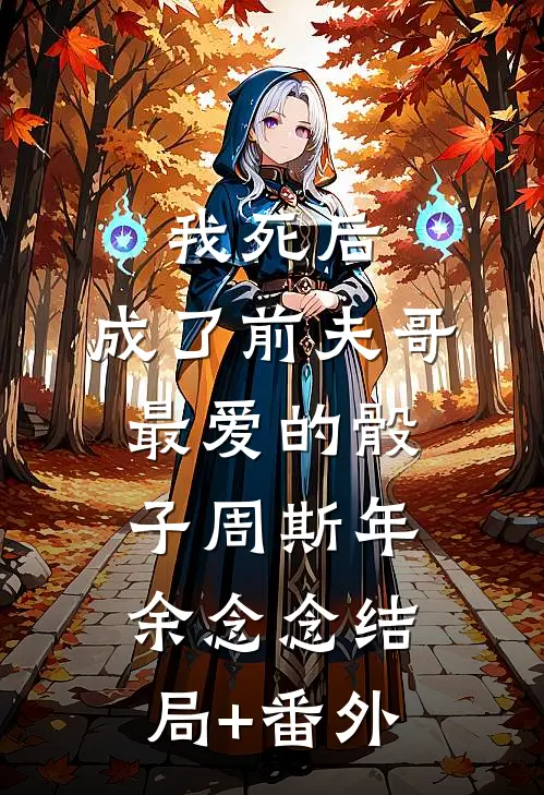 我死后，成了前夫哥最爱的骰子周斯年余念念结局+番外