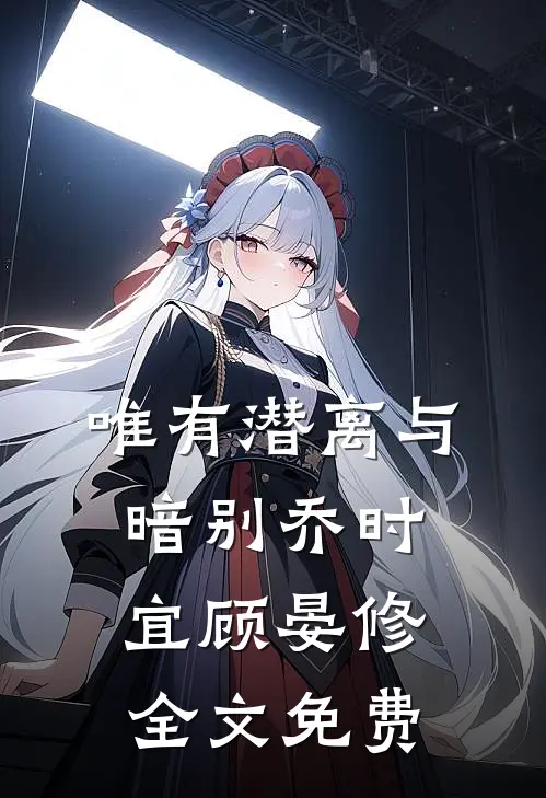 唯有潜离与暗别乔时宜顾晏修全文免费