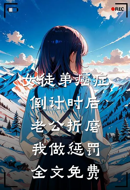 女徒弟癌症倒计时后，老公折磨我做惩罚全文免费