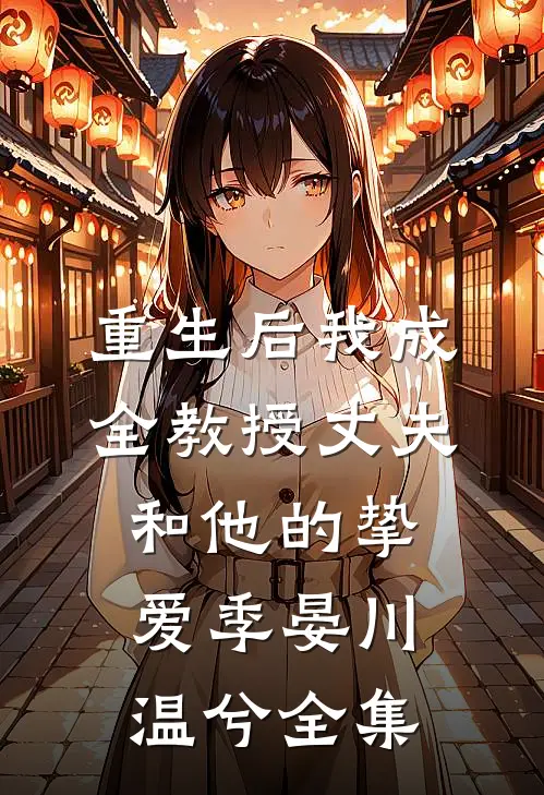 重生后我成全教授丈夫和他的挚爱季晏川温兮 全集