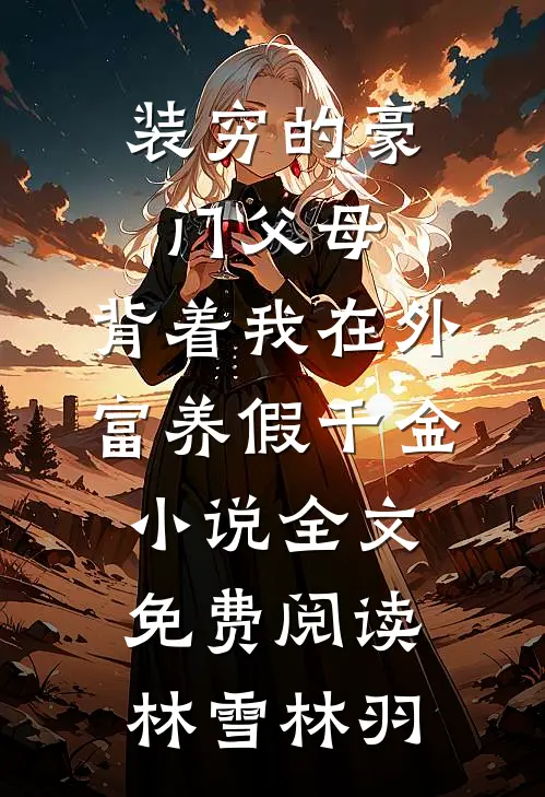 装穷的豪门父母，背着我在外富养假千金小说全文免费阅读林雪林羽