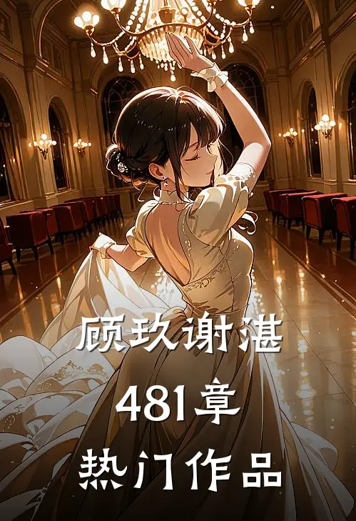 顾玖谢湛481章热门作品
