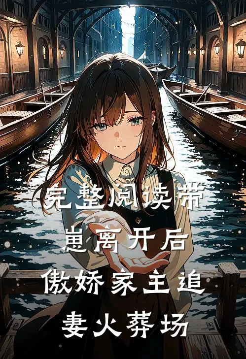 完整阅读带崽离开后，傲娇家主追妻火葬场