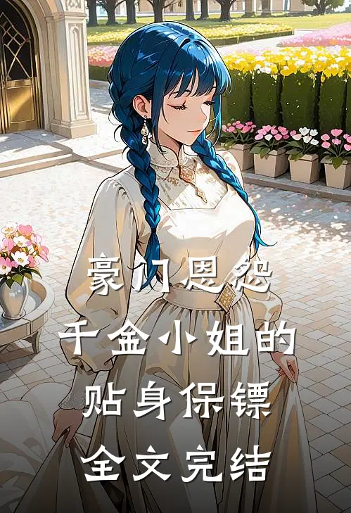 豪门恩怨：千金小姐的贴身保镖全文完结