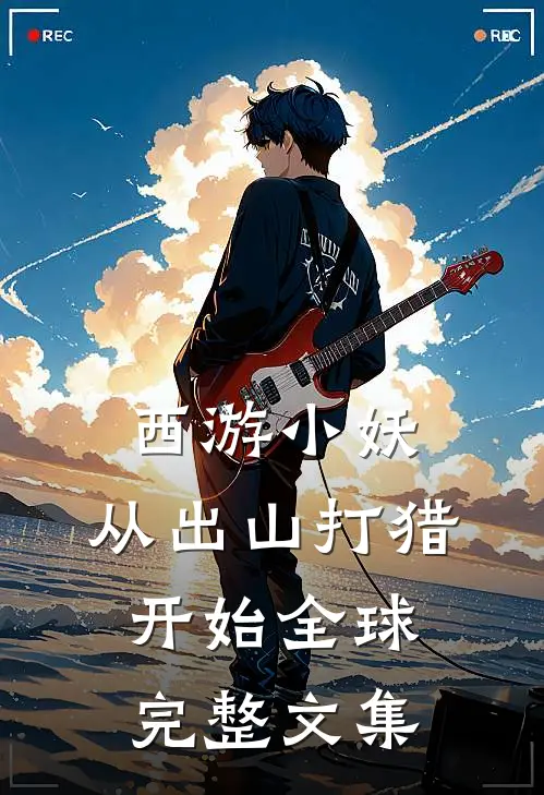 西游小妖，从出山打猎开始全球完整文集