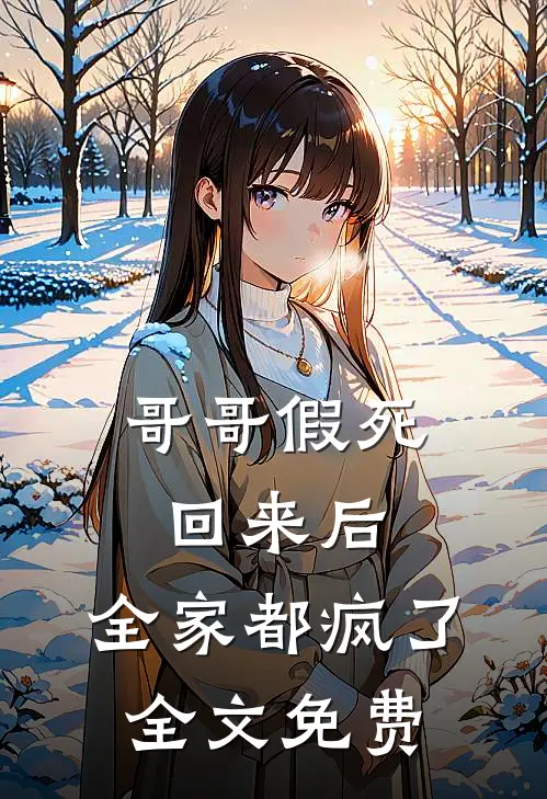 哥哥假死回来后，全家都疯了全文免费