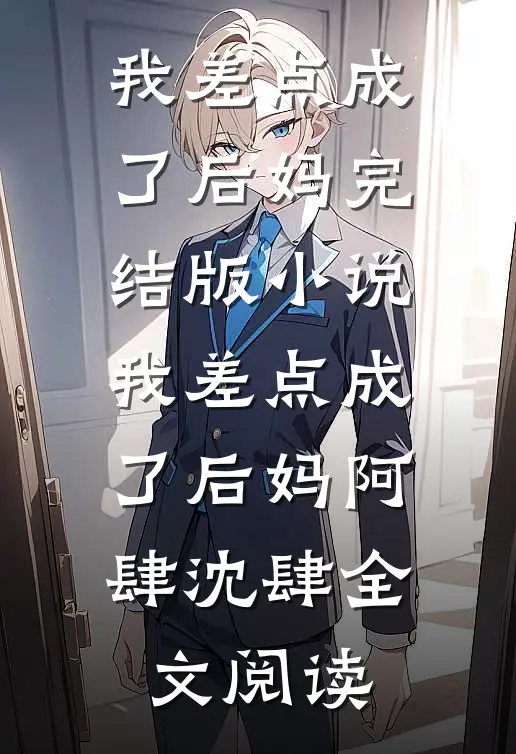 我差点成了后妈完结版小说_我差点成了后妈阿肆沈肆全文阅读